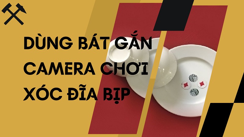Tổng hợp đồ xóc đĩa bịp tinh vi giúp bạn thắng mọi ván cược 14 Chơi xóc đĩa bịp bằng bát camera