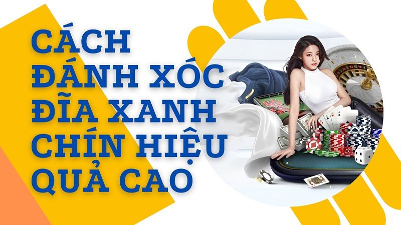Cách đánh xóc đĩa xanh chín hiệu quả cao