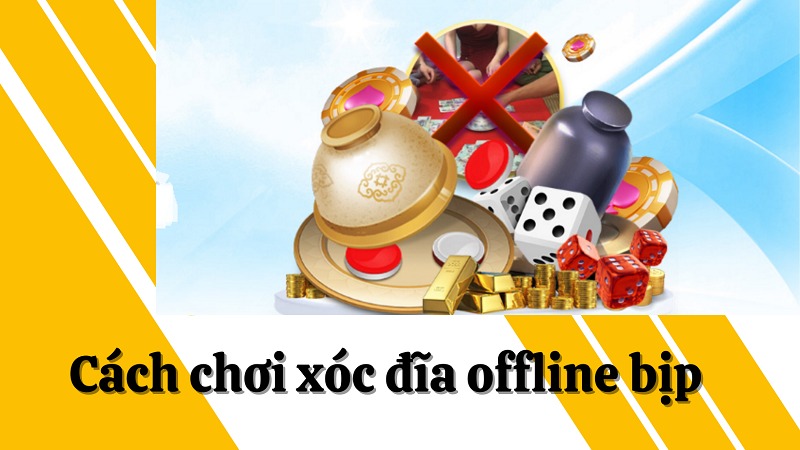 Cách chơi xóc đĩa offline bịp chuẩn nhất